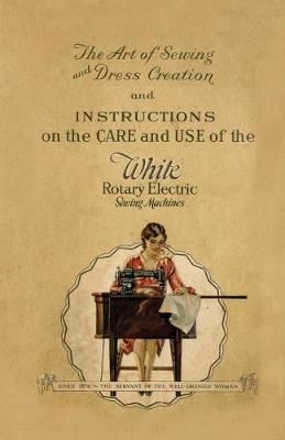 Book cover for The Art of Sewing and Dress Creation and Instructions on the Care and Use of the White Rotary Electric Sewing Machines