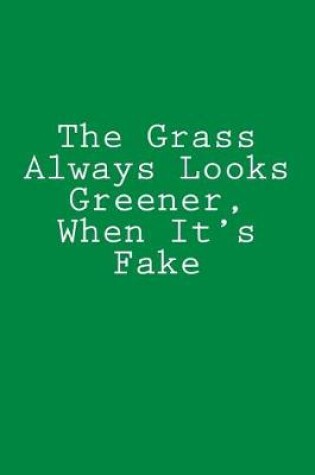 Cover of The Grass Always Looks Greener, When It's Fake