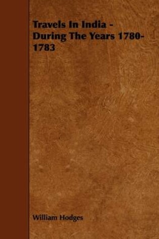 Cover of Travels In India - During The Years 1780-1783