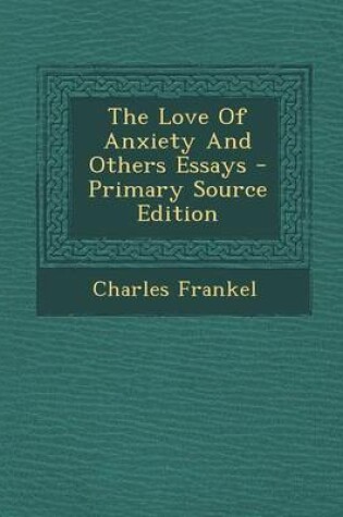 Cover of The Love of Anxiety and Others Essays