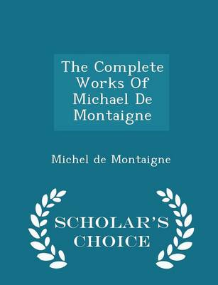 Book cover for The Complete Works of Michael de Montaigne - Scholar's Choice Edition