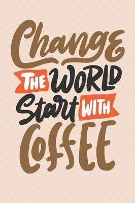 Book cover for Change The World Start With Coffee