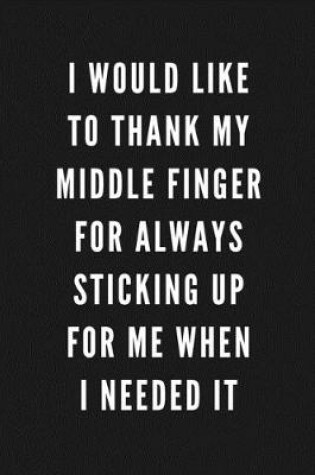 Cover of I Would Like To Thank My Middle Finger For Always Sticking Up For Me When I Needed It