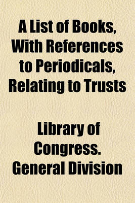 Book cover for A List of Books, with References to Periodicals, Relating to Trusts