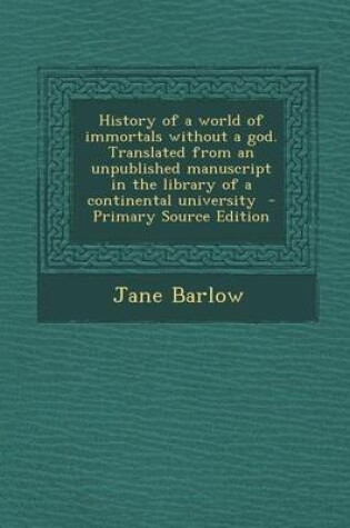 Cover of History of a World of Immortals Without a God. Translated from an Unpublished Manuscript in the Library of a Continental University - Primary Source E