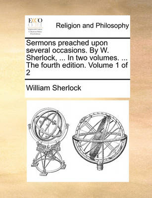 Book cover for Sermons Preached Upon Several Occasions. by W. Sherlock, ... in Two Volumes. ... the Fourth Edition. Volume 1 of 2