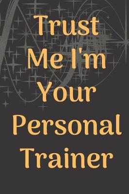 Book cover for Trust Me I'm Your Personal Trainer Fitness Notebook Journal