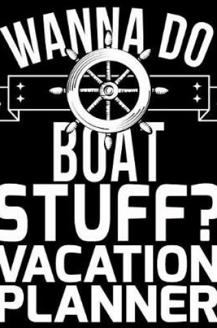 Cover of Wanna Do Boat Stuff? Vacation Planner