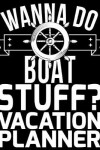 Book cover for Wanna Do Boat Stuff? Vacation Planner