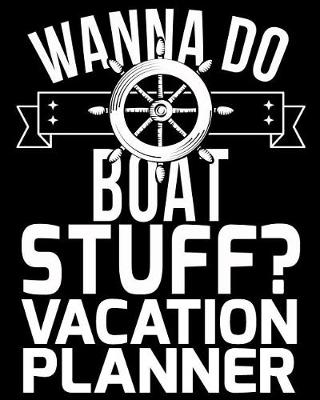 Cover of Wanna Do Boat Stuff? Vacation Planner