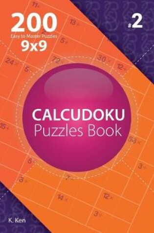 Cover of Calcudoku - 200 Easy to Master Puzzles 9x9 (Volume 2)