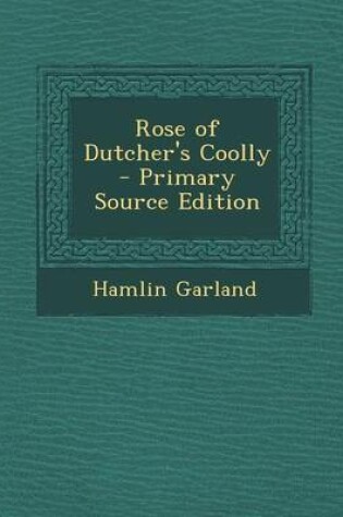 Cover of Rose of Dutcher's Coolly - Primary Source Edition