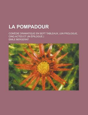 Book cover for La Pompadour; Comedie Dramatique En Sept Tableaux, (Un Prologue, Cinq Actes Et Un Epilogue.)