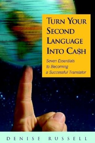 Cover of Turn Your Second Language Into Ca$h: Seven Essentials to Becoming a Successful Translator