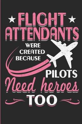Book cover for Flight Attendants Were Created Because Pilots Need Heroes Too