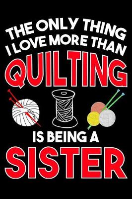 Book cover for The Only Thing I Love More than Quilting Is Being A sister