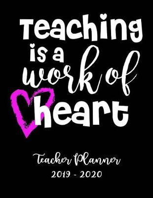 Book cover for Teaching Is a Work of Heart Teacher Planner 2019 - 2020