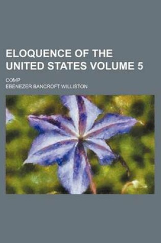 Cover of Eloquence of the United States Volume 5; Comp