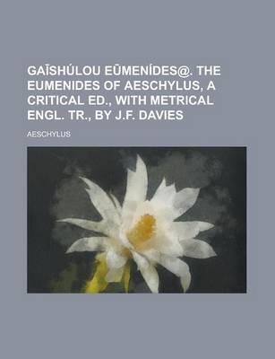 Book cover for Ga Shulou E Menides@. the Eumenides of Aeschylus, a Critical Ed., with Metrical Engl. Tr., by J.F. Davies