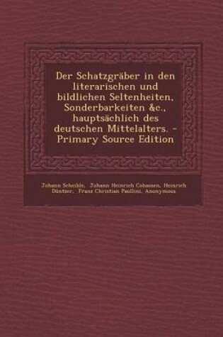 Cover of Der Schatzgraber in Den Literarischen Und Bildlichen Seltenheiten, Sonderbarkeiten &C., Hauptsachlich Des Deutschen Mittelalters.