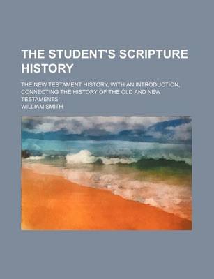 Book cover for The Student's Scripture History; The New Testament History, with an Introduction, Connecting the History of the Old and New Testaments