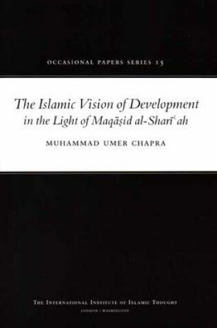 Cover of The Islamic Vision of Development in the Light of Maqasid Al-Shariah