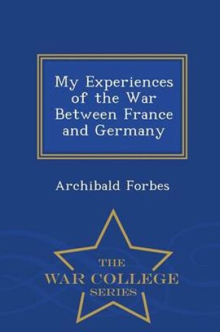 Cover of My Experiences of the War Between France and Germany - War College Series