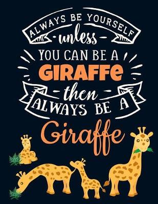 Book cover for Always Be Yourself Unless You Can Be a Giraffe Then Always Be a Giraffe