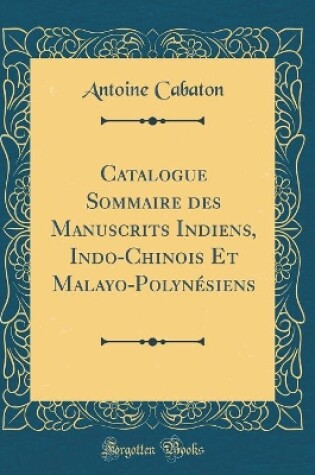 Cover of Catalogue Sommaire des Manuscrits Indiens, Indo-Chinois Et Malayo-Polynésiens (Classic Reprint)