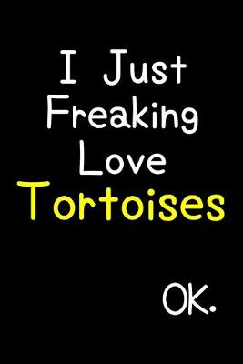 Book cover for I Just Freaking Love Tortoises Ok.