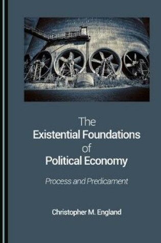 Cover of The Existential Foundations of Political Economy