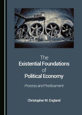 Cover of The Existential Foundations of Political Economy