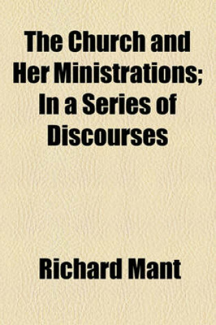 Cover of The Church and Her Ministrations; In a Series of Discourses