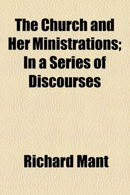 Book cover for The Church and Her Ministrations; In a Series of Discourses