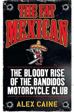Cover of Fat Mexican, The: The Bloody Rise of the Bandidos Motorcycle Club