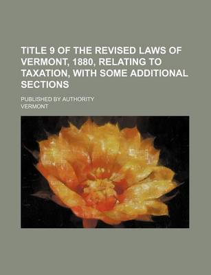 Book cover for Title 9 of the Revised Laws of Vermont, 1880, Relating to Taxation, with Some Additional Sections; Published by Authority