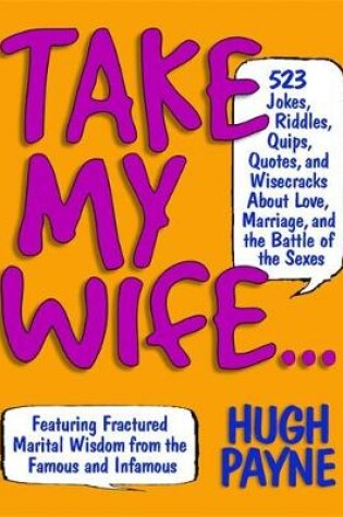 Cover of Take My Wife? 523 Jokes, Riddles, Quips, Quotes And Wisecracks About Love, Marriage, And The Battle Of The Sexes