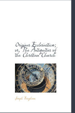 Cover of Origines Ecclesiastic; Or, the Antiquities of the Christian Church