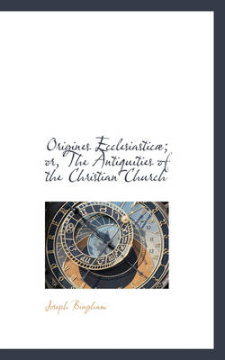 Book cover for Origines Ecclesiastic; Or, the Antiquities of the Christian Church