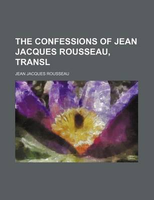 Book cover for The Confessions of Jean Jacques Rousseau, Transl