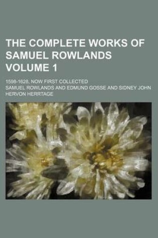 Cover of The Complete Works of Samuel Rowlands Volume 1; 1598-1628, Now First Collected