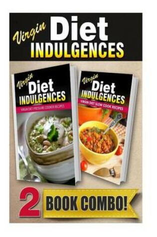 Cover of Virgin Diet Pressure Cooker Recipes and Virgin Diet Slow Cooker Recipes