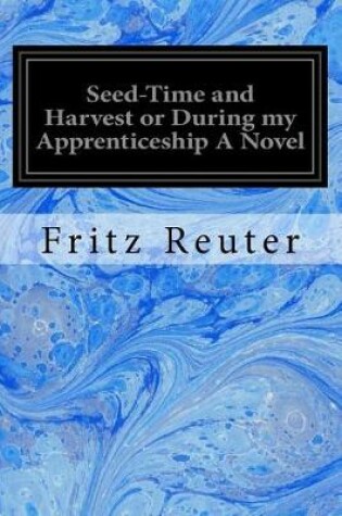 Cover of Seed-Time and Harvest or During My Apprenticeship a Novel