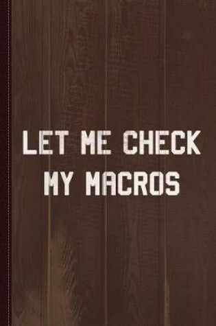 Cover of Let Me Check My Macros Journal Notebook