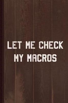 Book cover for Let Me Check My Macros Journal Notebook