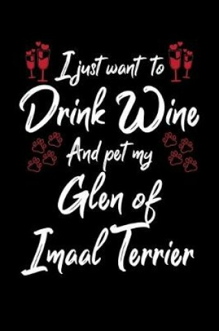 Cover of I Just Want To Drink Wine And Pet My Glen Of Imaal Terrier