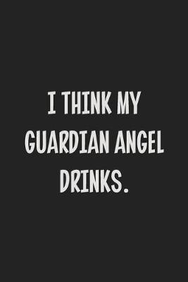 Book cover for I Think My Guardian Angel Drinks.