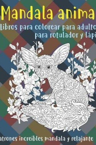 Cover of Libros para colorear para adultos para rotulador y lapiz - Patrones increibles Mandala y relajante - Mandala Animal