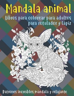 Book cover for Libros para colorear para adultos para rotulador y lapiz - Patrones increibles Mandala y relajante - Mandala Animal