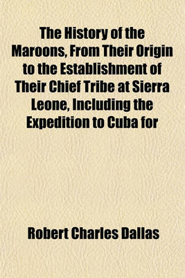 Book cover for The History of the Maroons, from Their Origin to the Establishment of Their Chief Tribe at Sierra Leone, Including the Expedition to Cuba for